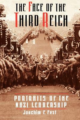 The Face of the Third Reich: Portraits of the Nazi Leadership by Joachim C. Fest