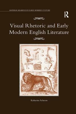 Visual Rhetoric and Early Modern English Literature by Katherine Acheson