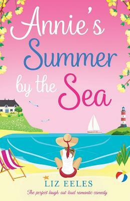 Annie's Summer by the Sea: The Perfect Laugh Out Loud Romantic Comedy by Liz Eeles