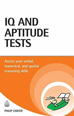 IQ and Aptitude Tests: Assess your verbal, numerical, and spatial reasoning skills by Philip J. Carter