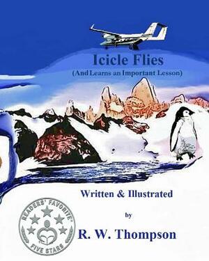 Icicle Flies: (And Learns an Important Lesson) by R. W. Thompson