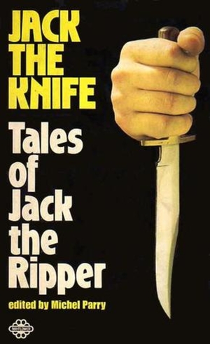Jack the Knife: Tales of Jack the Ripper by Michel Parry