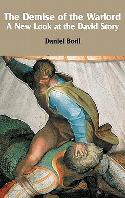 The Demise of the Warlord: A New Look at the David Story by Daniel Bodi