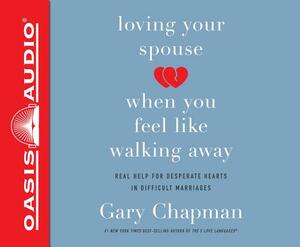 Loving Your Spouse When You Feel Like Walking Away (Library Edition): Real Help for Desperate Hearts in Difficult Marriages by Gary Chapman