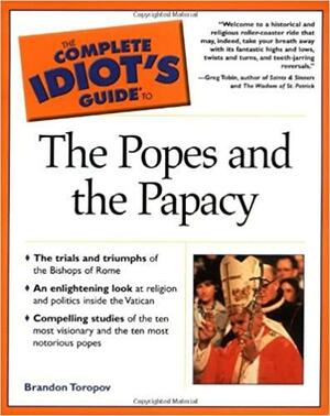 The Complete Idiot's Guide to the Popes and the Papacy by Yusuf Toropov