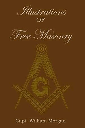 Illustrations of Freemasonry  by William Morgan