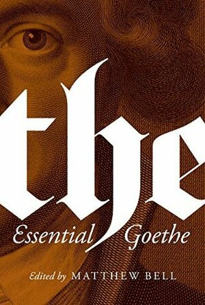 The Essential Goethe by Johann Wolfgang von Goethe, Matt Bell