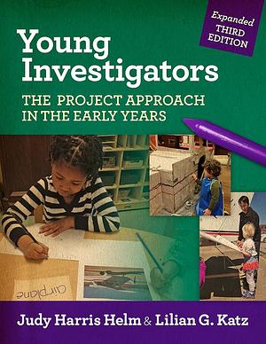 Young Investigators: The Project Approach in the Early Years, Third Edition by Judy Harris Helm