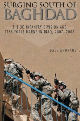 Surging South of Baghdad: The 3D Infantry Division and Task Force Marne in Iraq, 2007-2008 by Center of Military History, United States Department of the Army, Dale Andrade