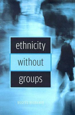 Ethnicity Without Groups by Rogers Brubaker
