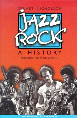 Jazz Rock: A History by Stuart Nicholson, Jon Newey, Bill Laswell