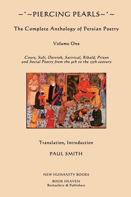 Piercing Pearls: The Complete Anthology of Persian Poetry: Court, Sufi, Dervish, Satirical, Ribald, Prison and Social Poetry from the 9 by Various