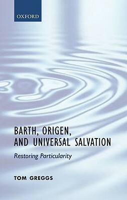 Barth, Origen, and Universal Salvation: Restoring Particularity by Tom Greggs