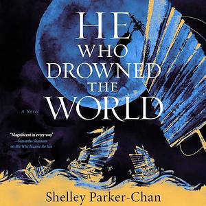 He Who Drowned the World by Shelley Parker-Chan