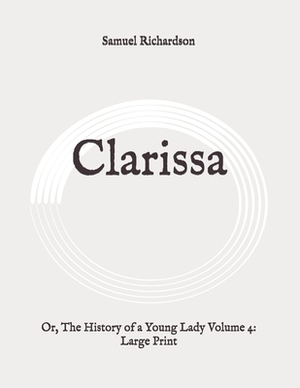 Clarissa: Or, The History of a Young Lady Volume 4: Large Print by Samuel Richardson