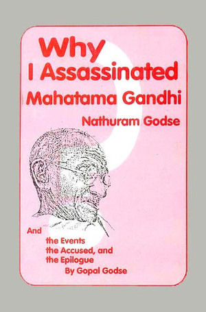 Why I Assassinated Mahatma Gandhi by Nathuram Godse, Gopal Godse