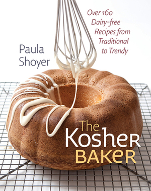 The Kosher Baker: Over 160 Dairy-Free Recipes from Traditional to Trendy by Paula Shoyer