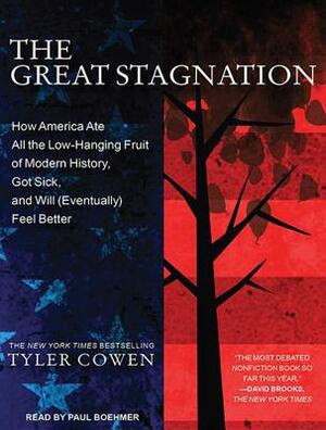 The Great Stagnation: How America Ate All the Low-Hanging Fruit of Modern History, Got Sick, and Will (Eventually) Feel Better by Tyler Cowen