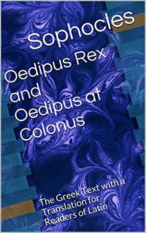 Oedipus Rex and Oedipus at Colonus: The Greek Text with a Translation for Readers of Latin by Richard W. Thompson, Jean Capperonnier, Sophocles