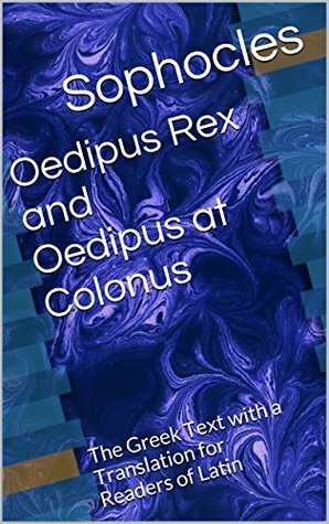 Oedipus Rex and Oedipus at Colonus: The Greek Text with a Translation for Readers of Latin by Jean Capperonnier, Sophocles, Richard W. Thompson