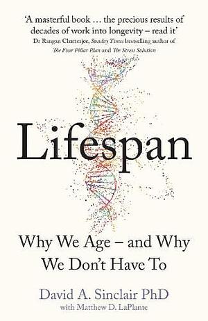 Lifespan: The Revolutionary Science of Why We Ageand Why We Don't Have to by David A. Sinclair Phd, Matthew D. Laplante