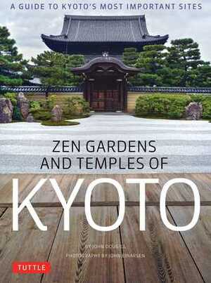 Zen Gardens and Temples of Kyoto: A Guide to Kyoto's Most Important Sites by John Dougill, Takafumi Kawakami, John Einarsen