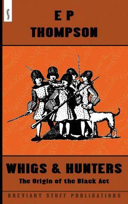 Whigs and Hunters: The Origin of the Black Act by E.P. Thompson