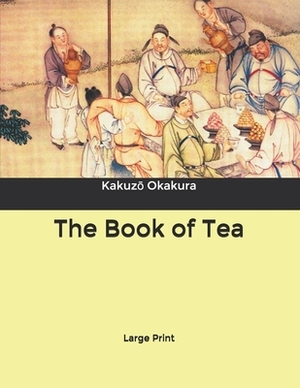 The Book of Tea: Large Print by Kakuz&#333; Okakura