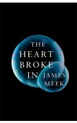 The Heart Broke In by James Meek