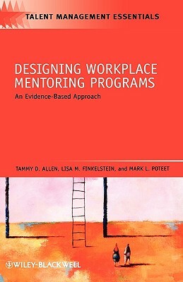 Designing Workplace Mentoring Programs: An Evidence-Based Approach by Mark L. Poteet, Tammy D. Allen, Lisa M. Finkelstein