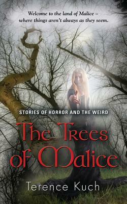 The Trees of Malice: Stories of Horror and the Weird by Terence Kuch