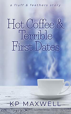 Hot Coffee & Terrible First Dates by K.P. Maxwell