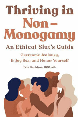 Thriving in Non Monogamy An Ethical Slut's Guide: Overcome Jealousy, Enjoy Sex, and Honor Yourself by Erin Davidson RCC MA