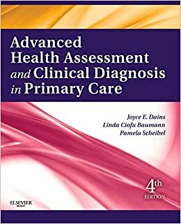 Advanced Health Assessment & Clinical Diagnosis in Primary Care by Pamela Scheibel, Linda Ciofu Baumann, Joyce E. Dains