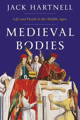 Medieval Bodies: Life and Death in the Middle Ages by Jack Hartnell