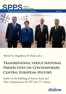 Transregional Versus National Perspectives on Contemporary Central European History: Studies on the Building of Nation-States and Their Cooperation in by 