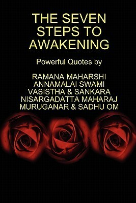 The Seven Steps to Awakening by Annamalai Swami, Ramana Maharshi, Vasistha, Muruganar, Adi Shankaracharya, Nisargadatta Maharaj, Sadhu Om
