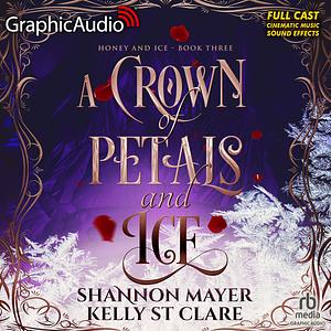 A Crown of Petals and Ice [Dramatized Adaptation] by Kelly St. Clare, Shannon Mayer