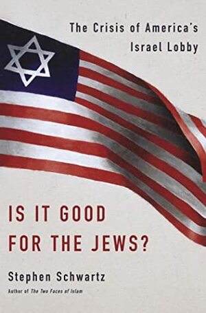 Is It Good for the Jews?: The Crisis of America's Israel Lobby by Stephen Schwartz