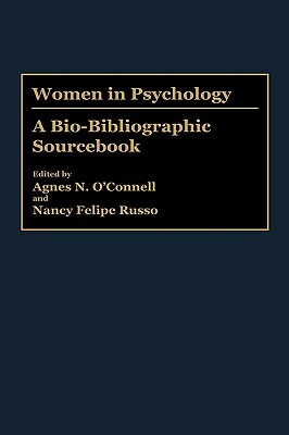 Women in Psychology: A Bio-Bibliographic Sourcebook by Agnes O'Connell, Nancy Felipe Russo