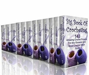 Big Book of Crocheting: 143 Amazing Crochet Projects for Any Occasion and Great Crochet Stitch Guide by Julianne Link