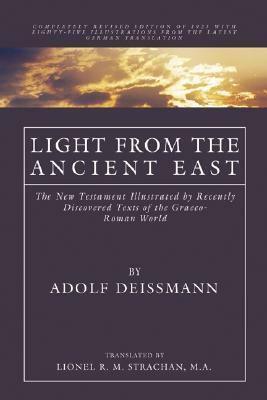 Light from the Ancient East: The New Testament Illustrated by Recently Discovered Texts of the Graeco-Roman World by Adolf Deissmann
