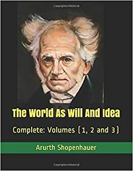 The World As Will And Idea: Complete: Volumes by Arthur Schopenhauer