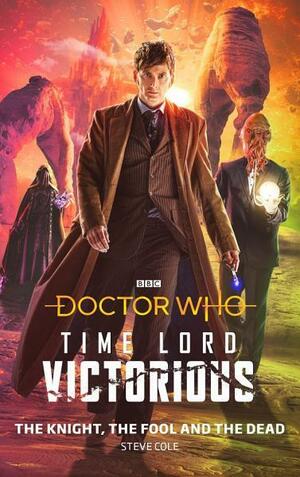 Doctor Who: Time Lord Victorious: The Knight, The Fool and The Dead by Stephen Cole, Lee Binding, James Goss