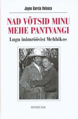 Nad võtsid minu mehe pantvangi: lugu inimröövist Mehhikos by Mark Ebner, Jayne García Valseca