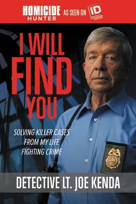 I Will Find You: Solving Killer Cases from My Life Fighting Crime by Joe Kenda