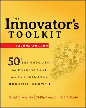 The Innovator's Toolkit: 50+ Techniques for Predictable and Sustainable Organic Growth by Philip Samuel, David Silverstein, Neil DeCarlo