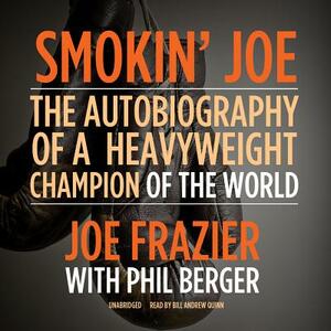 Smokin' Joe: The Autobiography of a Heavyweight Champion of the World by Phil Berger, Joe Frazier