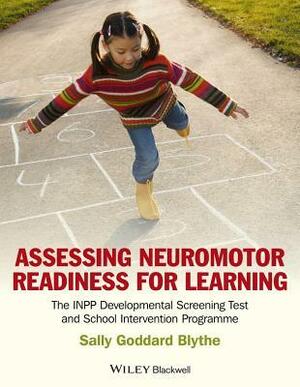 Assessing Neuromotor Readiness for Learning: The INPP Developmental Screening Test and School Intervention Programme by Sally Goddard Blythe