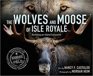 The Wolves and Moose of Isle Royale: Restoring an Island Ecosystem by Morgan Heim, Nancy F. Castaldo